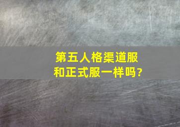 第五人格渠道服和正式服一样吗?