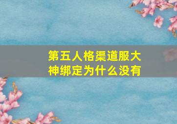 第五人格渠道服大神绑定为什么没有