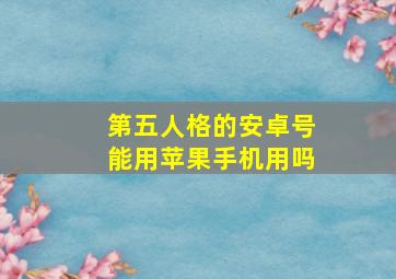 第五人格的安卓号能用苹果手机用吗