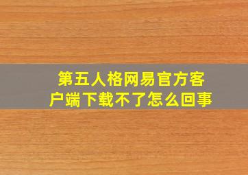 第五人格网易官方客户端下载不了怎么回事