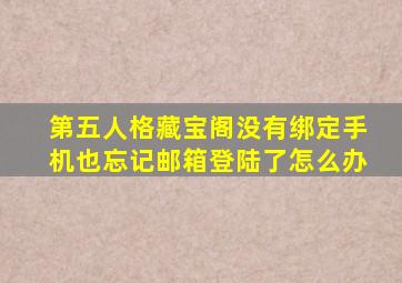 第五人格藏宝阁没有绑定手机也忘记邮箱登陆了怎么办