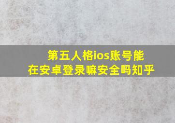 第五人格ios账号能在安卓登录嘛安全吗知乎