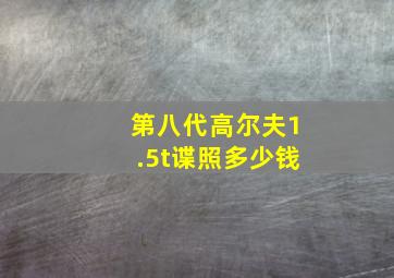 第八代高尔夫1.5t谍照多少钱