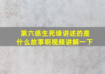 第六感生死缘讲述的是什么故事啊视频讲解一下