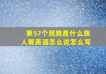 第57个民族是什么族人呢英语怎么说怎么写