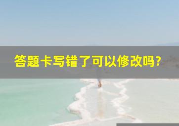 答题卡写错了可以修改吗?