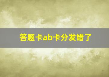 答题卡ab卡分发错了