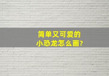 简单又可爱的小恐龙怎么画?