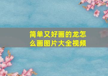 简单又好画的龙怎么画图片大全视频