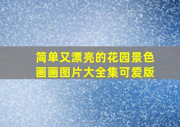 简单又漂亮的花园景色画画图片大全集可爱版