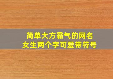 简单大方霸气的网名女生两个字可爱带符号