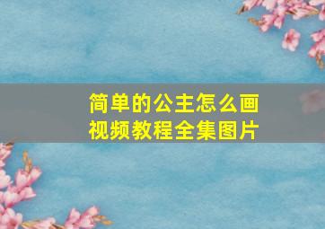 简单的公主怎么画视频教程全集图片