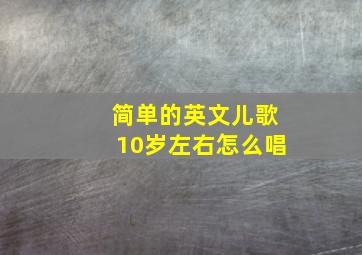 简单的英文儿歌10岁左右怎么唱