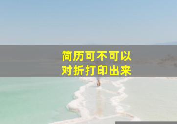 简历可不可以对折打印出来