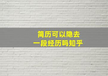 简历可以隐去一段经历吗知乎