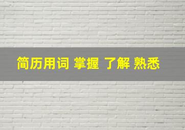 简历用词 掌握 了解 熟悉