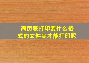 简历表打印要什么格式的文件夹才能打印呢