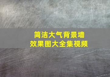 简洁大气背景墙效果图大全集视频