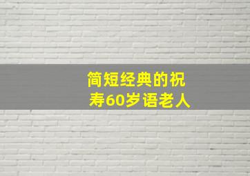 简短经典的祝寿60岁语老人