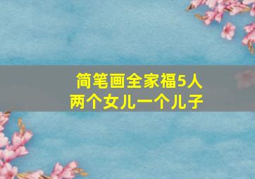 简笔画全家福5人两个女儿一个儿子