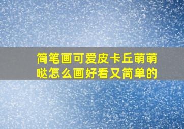 简笔画可爱皮卡丘萌萌哒怎么画好看又简单的