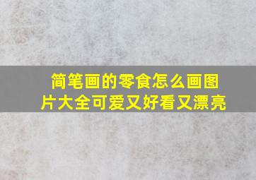 简笔画的零食怎么画图片大全可爱又好看又漂亮