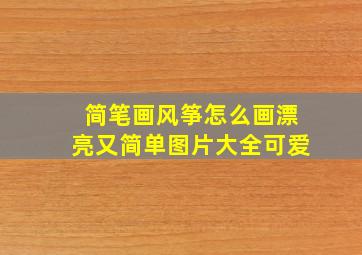 简笔画风筝怎么画漂亮又简单图片大全可爱