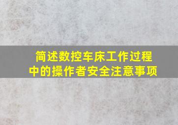 简述数控车床工作过程中的操作者安全注意事项