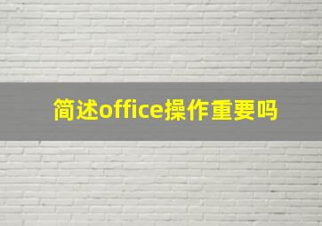 简述office操作重要吗