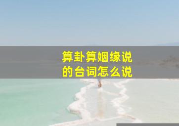 算卦算姻缘说的台词怎么说