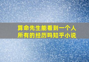 算命先生能看到一个人所有的经历吗知乎小说