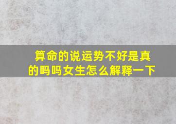 算命的说运势不好是真的吗吗女生怎么解释一下