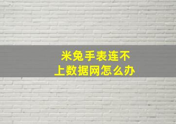 米兔手表连不上数据网怎么办