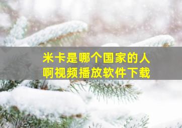 米卡是哪个国家的人啊视频播放软件下载