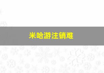 米哈游注销难