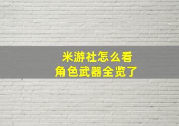 米游社怎么看角色武器全览了