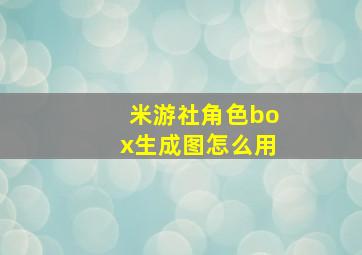 米游社角色box生成图怎么用