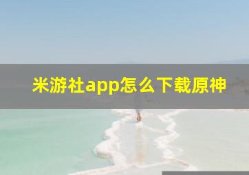 米游社app怎么下载原神