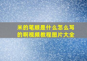 米的笔顺是什么怎么写的啊视频教程图片大全