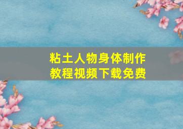 粘土人物身体制作教程视频下载免费