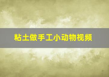 粘土做手工小动物视频