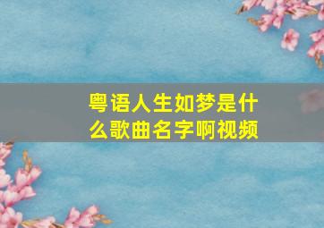 粤语人生如梦是什么歌曲名字啊视频