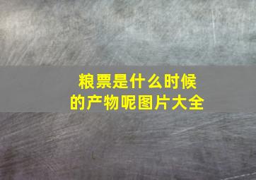 粮票是什么时候的产物呢图片大全