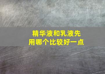 精华液和乳液先用哪个比较好一点