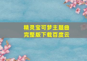 精灵宝可梦主题曲完整版下载百度云