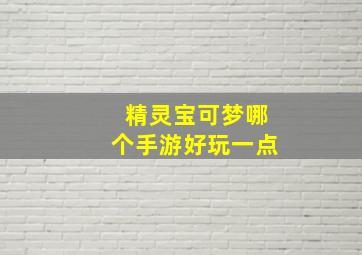 精灵宝可梦哪个手游好玩一点