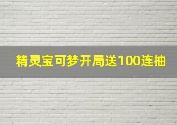 精灵宝可梦开局送100连抽