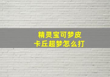 精灵宝可梦皮卡丘超梦怎么打