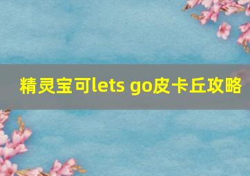 精灵宝可lets go皮卡丘攻略