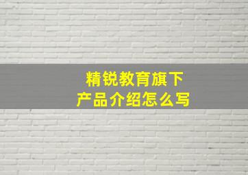 精锐教育旗下产品介绍怎么写